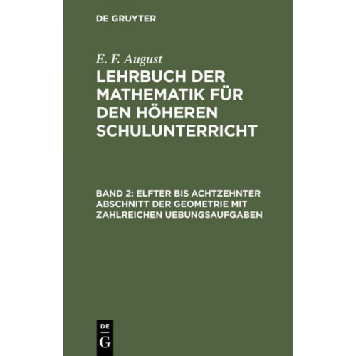 E. F. August - E. F. August: Lehrbuch der Mathematik für den höheren Schulunterricht / Elfter bis achtzehnter Abschnitt der Geometrie mit zahlreichen Uebungsaufgaben