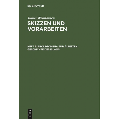 Julius Wellhausen - Julius Wellhausen: Skizzen und Vorarbeiten / Prolegomena zur ältesten Geschichte des Islams