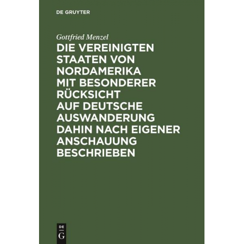 Gottfried Menzel - Die Vereinigten Staaten von Nordamerika mit besonderer Rücksicht auf deutsche Auswanderung dahin nach eigener Anschauung beschrieben