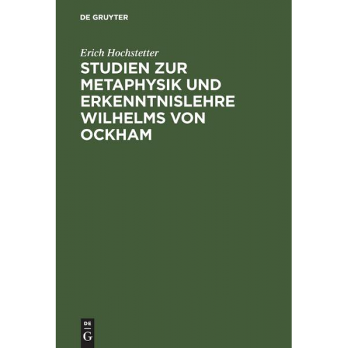 Erich Hochstetter - Studien zur Metaphysik und Erkenntnislehre Wilhelms von Ockham