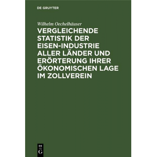 Wilhelm Oechelhäuser - Vergleichende Statistik der Eisen-Industrie aller Länder und Erörterung ihrer ökonomischen Lage im Zollverein