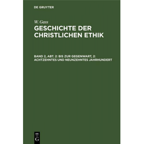 W. Gass - W. Gass: Geschichte der christlichen Ethik / Bis zur Gegenwart, 2: Achtzehntes und neunzehntes Jahrhundert