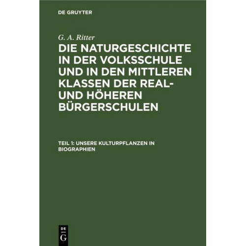 G. A. Ritter - G. A. Ritter: Die Naturgeschichte in der Volksschule und in den mittleren... / Unsere Kulturpflanzen in Biographien