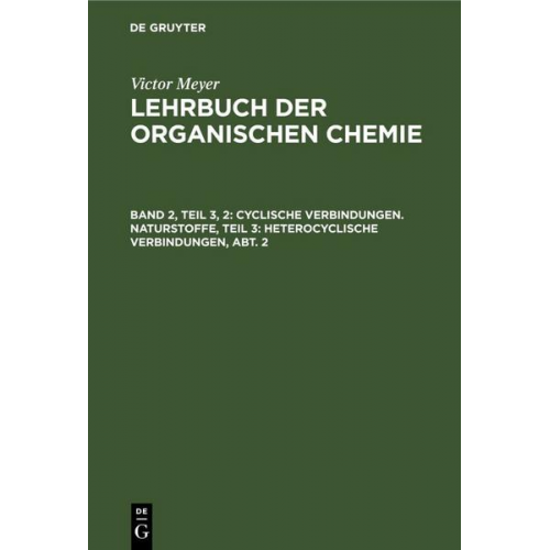 Victor Meyer - Victor Meyer: Lehrbuch der organischen Chemie / Cyclische Verbindungen. Naturstoffe, Teil 3: Heterocyclische Verbindungen, Abt. 2