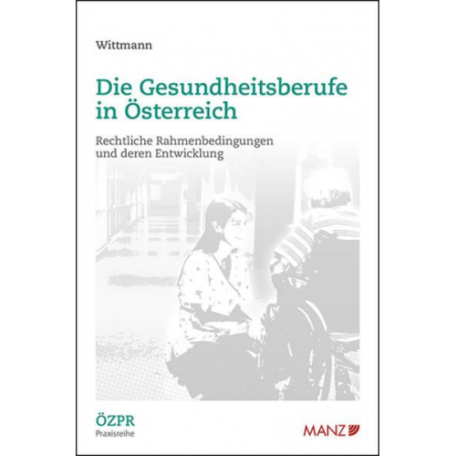 Martin C. Wittmann - Die Gesundheitsberufe in Österreich Rechtliche Rahmenbedingungen und deren Entwicklung