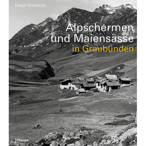 Diego Giovanoli - Alpschermen und Maiensässe in Graubünden