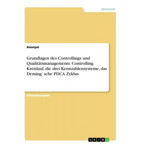 Grundlagen des Controllings und Qualitätsmanagements. Controlling Kreislauf, die drei Kennzahlensysteme, das Deming`sche PDCA Zyklus