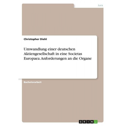 Christopher Diehl - Umwandlung einer deutschen Aktiengesellschaft in eine Societas Europaea. Anforderungen an die Organe