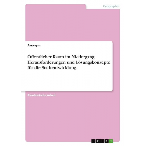 Anonym - Öffentlicher Raum im Niedergang. Herausforderungen und Lösungskonzepte für die Stadtentwicklung