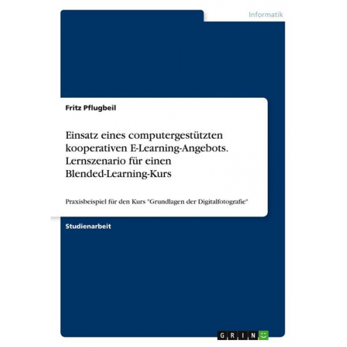 Fritz Pflugbeil - Einsatz eines computergestützten kooperativen E-Learning-Angebots. Lernszenario für einen Blended-Learning-Kurs