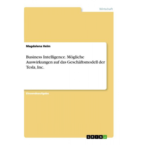 Magdalena Helm - Business Intelligence. Mögliche Auswirkungen auf das Geschäftsmodell der Tesla, Inc.