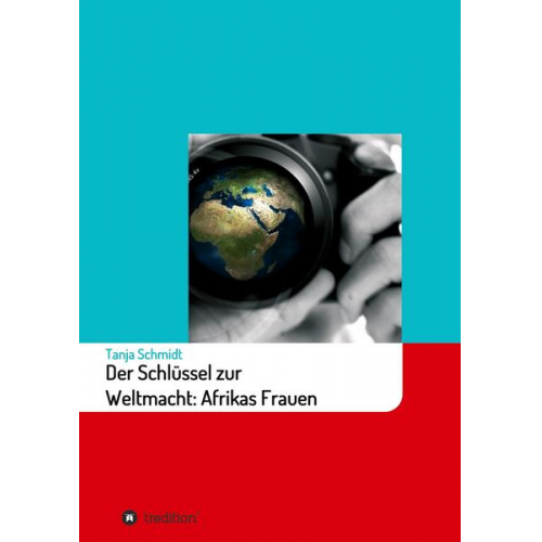 Tanja Schmidt - Der Schlüssel zur Weltmacht: Afrikas Frauen