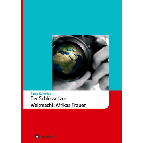 Tanja Schmidt - Der Schlüssel zur Weltmacht: Afrikas Frauen