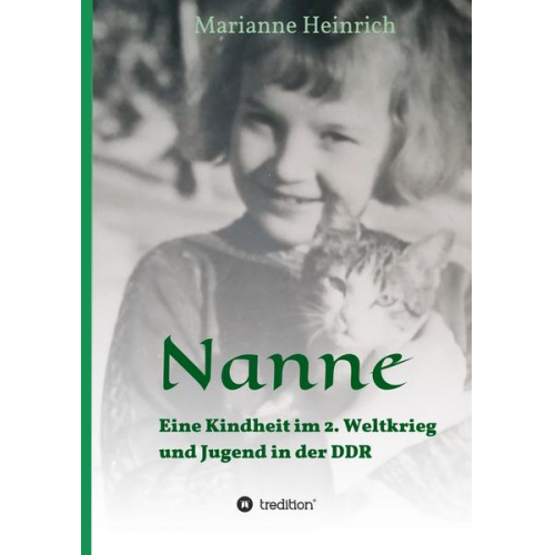 Marianne Heinrich - Nanne - Eine Kindheit im 2. Weltkrieg und Jugend in der DDR