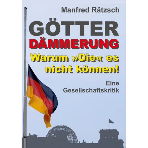 Manfred Rätzsch - Götterdämmerung – Warum »Die« es nicht können!