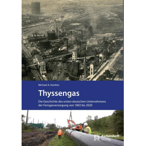 Michael A. Kanter - Thyssengas. Die Geschichte des ersten deutschen Unternehmens der Ferngasversorgung von 1892 bis 2020