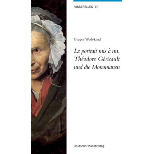 Gregor Wedekind - Le portrait mis à nu. Théodore Géricault und die Monomanen