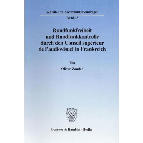 Oliver Zander - Rundfunkfreiheit und Rundfunkkontrolle durch den Conseil supérieur de l'audiovisuel in Frankreich.