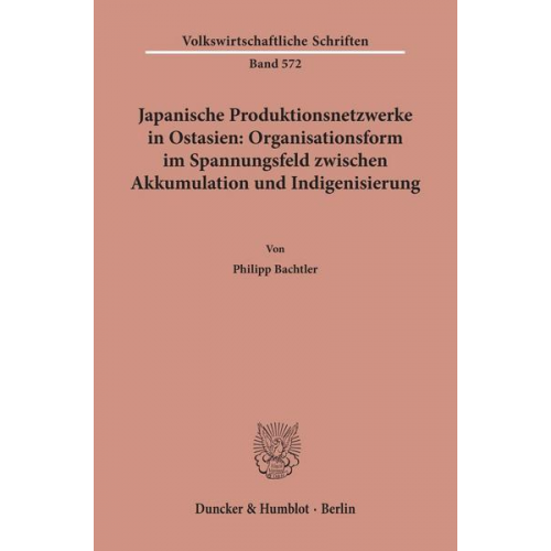 Philipp Bachtler - Japanische Produktionsnetzwerke in Ostasien: Organisationsform im Spannungsfeld zwischen Akkumulation und Indigenisierung.