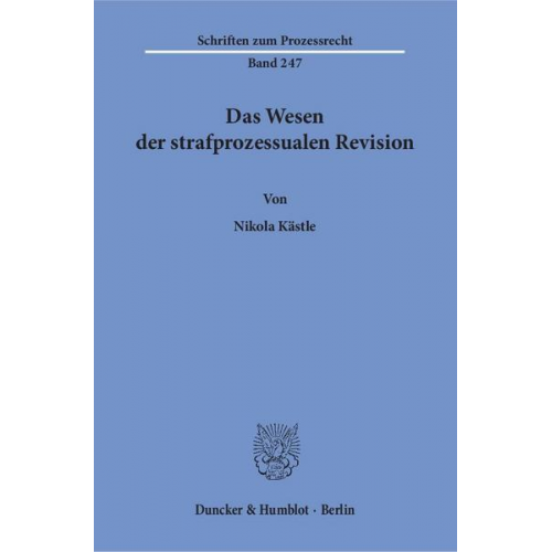 Nikola Kästle - Das Wesen der strafprozessualen Revision.