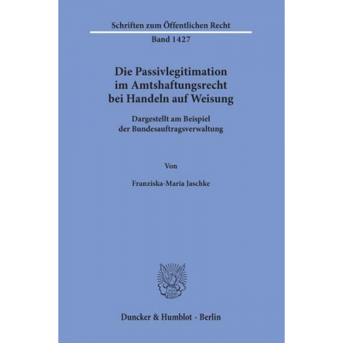 Franziska-Maria Jaschke - Die Passivlegitimation im Amtshaftungsrecht bei Handeln auf Weisung.