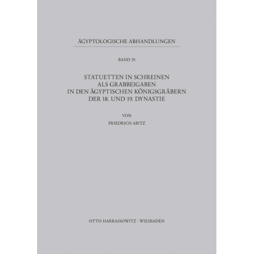 Friedrich Abitz - Statuetten in Schreinen als Grabbeigaben in den ägyptischen Königsgräbern der 18. und 19. Dynastie