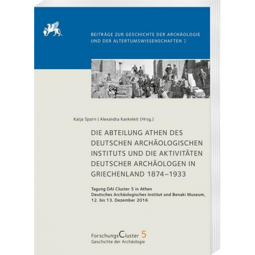 Die Abteilung Athen des DAI und die Aktivitäten deutscher Archäologen in Griechenland 1874–1933