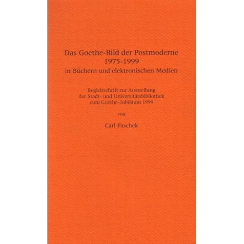 Carl Paschek - Das Goethe-Bild der Postmoderne 1975-1999 in Büchern und elektronischen Medien