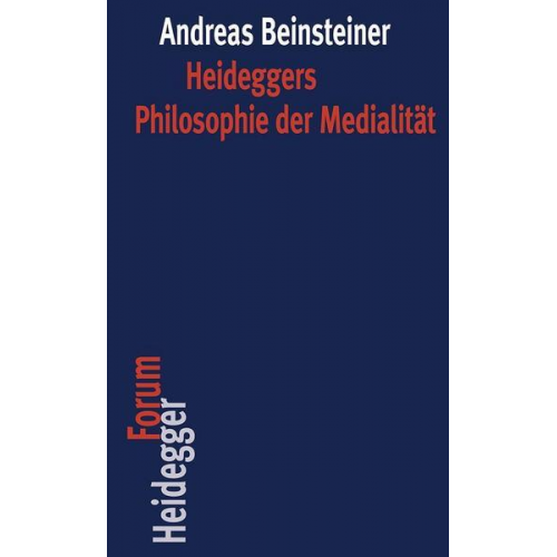 Andreas Beinsteiner - Heideggers Philosophie der Medialität