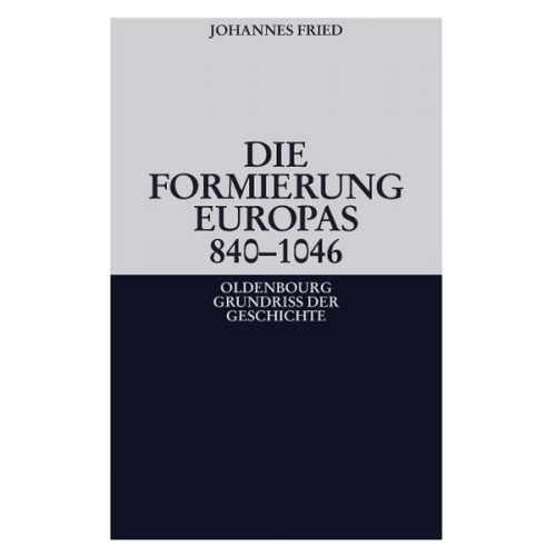 Johannes Fried - Die Formierung Europas 840-1046