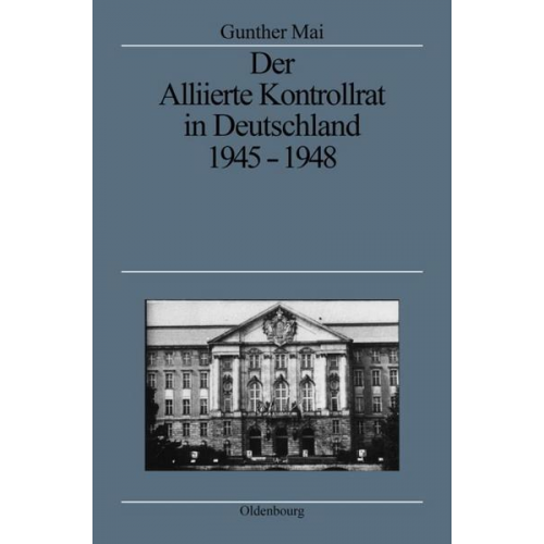 Gunther Mai - Der Alliierte Kontrollrat in Deutschland 1945-1948