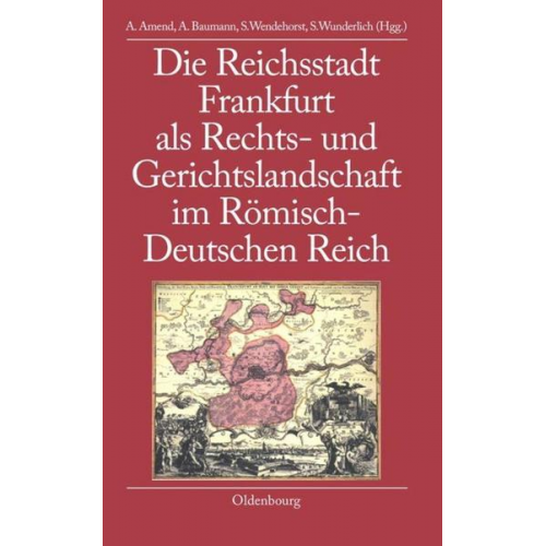 Anja Amend & Anette Baumann & Stephan Wendehorst - Die Reichsstadt Frankfurt als Rechts- und Gerichtslandschaft im Römisch-Deutschen Reich