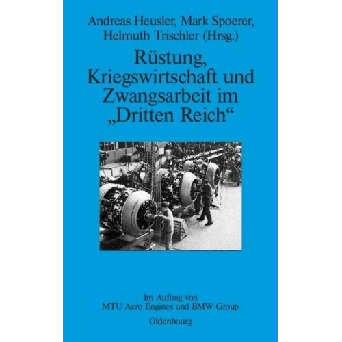 Andreas Heusler & Mark Spoerer & Helmuth Trischler - Rüstung, Kriegswirtschaft und Zwangsarbeit im 'Dritten Reich