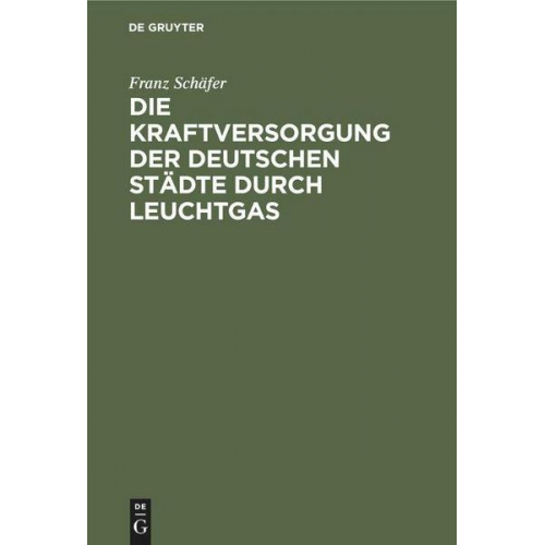 Franz Schäfer - Die Kraftversorgung der deutschen Städte durch Leuchtgas