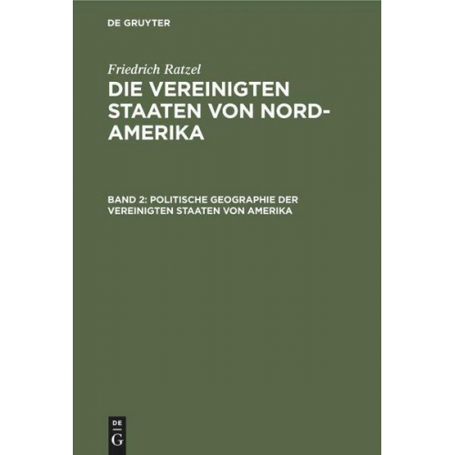 Friedrich Ratzel - Friedrich Ratzel: Die Vereinigten Staaten von Nord-Amerika / Politische Geographie der Vereinigten Staaten von Amerika