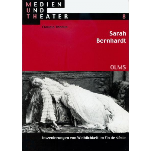 Claudia Thorun - Sarah Bernhardt. Inszenierungen von Weiblichkeit im Fin de siècle