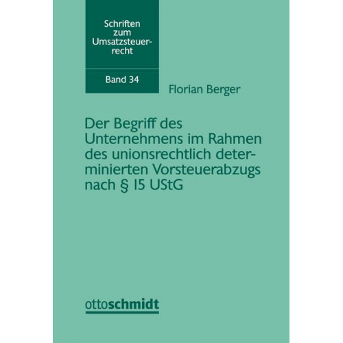 Florian Berger - Der Begriff des Unternehmens im Rahmen des unionsrechtlich determinierten Vorsteuerabzugs nach § 15 UStG