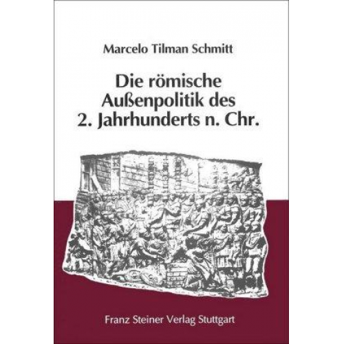 Marcelo Tilman Schmitt - Die römische Außenpolitik des 2. Jahrhunderts n. Chr.