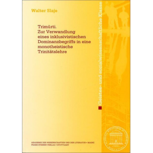 Walter Slaje - Trimurti. Zur Verwandlung eines inklusivistischen Dominanzbegriffs in eine monotheistische Trinitätslehre