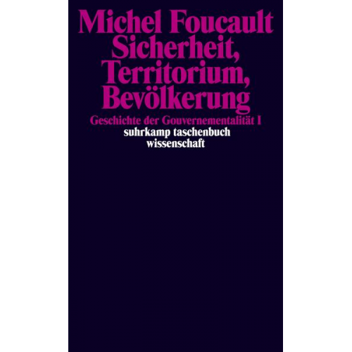 Michel Foucault - Sicherheit, Territorium, Bevölkerung. Geschichte der Gouvernementalität I.