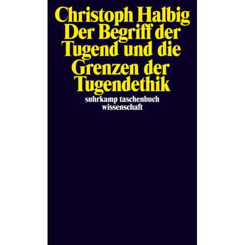 Christoph Halbig - Der Begriff der Tugend und die Grenzen der Tugendethik