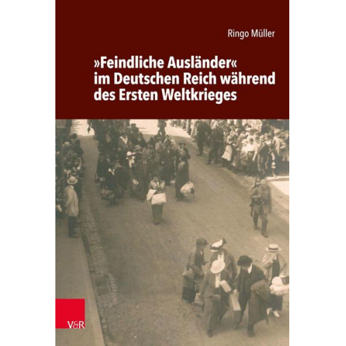 Ringo Müller - »Feindliche Ausländer« im Deutschen Reich während des Ersten Weltkrieges