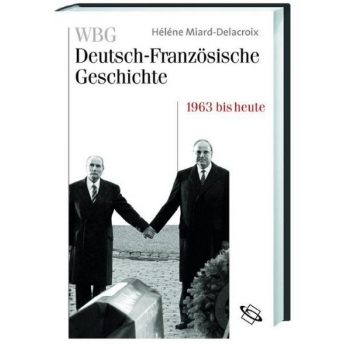 Hélène Miard-Delacroix - WBG Deutsch-Französische Geschichte / Im Zeichen der europäischen Einigung 1963 bis heute