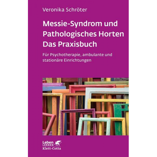 Veronika Schröter - Messie-Syndrom und Pathologisches Horten – Das Praxisbuch (Leben Lernen, Bd. 332)