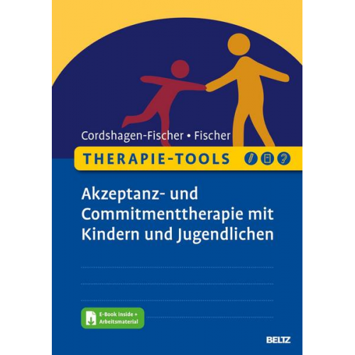 Tanja Cordshagen-Fischer & Jens-Eckart Fischer - Therapie-Tools Akzeptanz- und Commitmenttherapie (ACT) mit Kindern und Jugendlichen