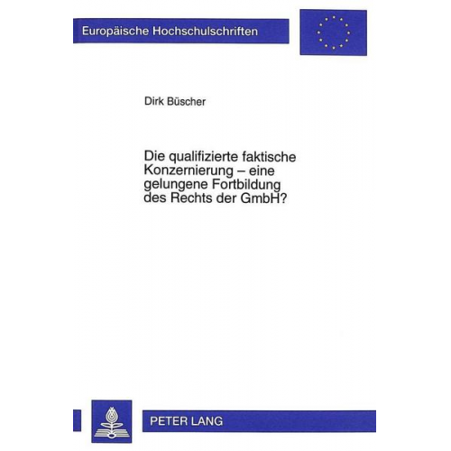 Dirk Büscher - Die qualifizierte faktische Konzernierung - eine gelungene Fortbildung des Rechts der GmbH?