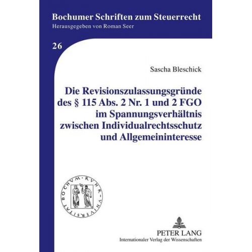 Sascha Bleschick - Die Revisionszulassungsgründe des § 115 Abs. 2 Nr. 1 und 2 FGO im Spannungsverhältnis zwischen Individualrechtsschutz und Allgemeininteresse