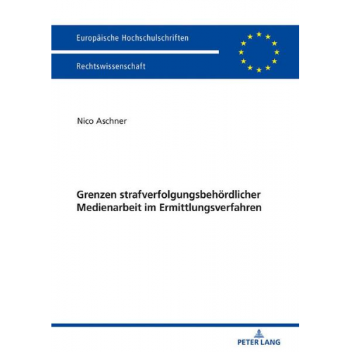 Nico Aschner - Grenzen strafverfolgungsbehördlicher Medienarbeit im Ermittlungsverfahren