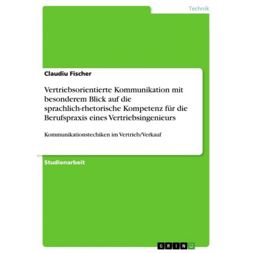 Claudiu Fischer - Vertriebsorientierte Kommunikation mit besonderem Blick auf die sprachlich-rhetorische Kompetenz für die Berufspraxis eines Vertriebsingenieurs