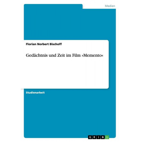 Florian Norbert Bischoff - Gedächtnis und Zeit im Film »Memento«